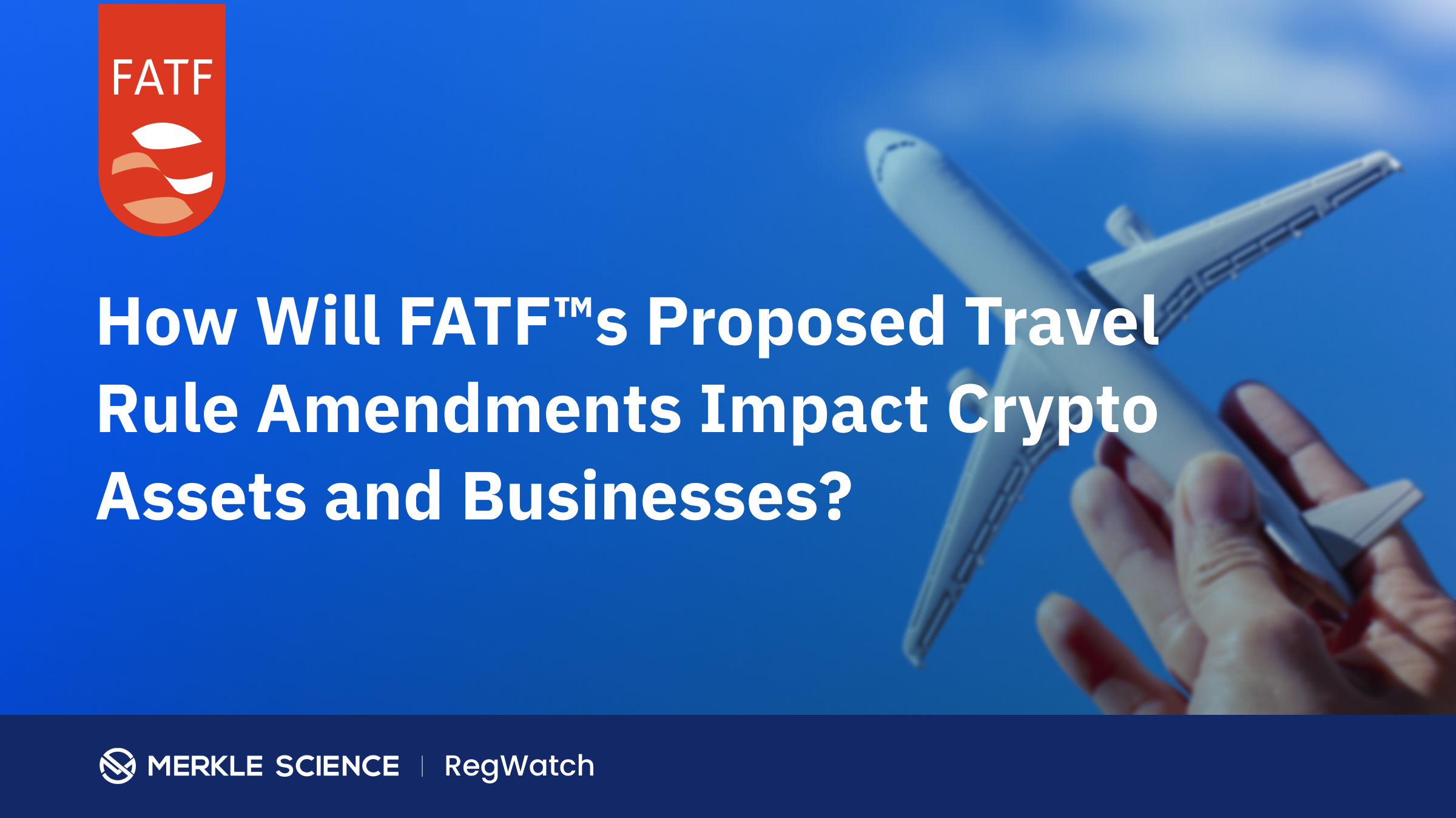 How Will FATF’s Proposed Travel Rule Amendments Impact Crypto Assets and Businesses?