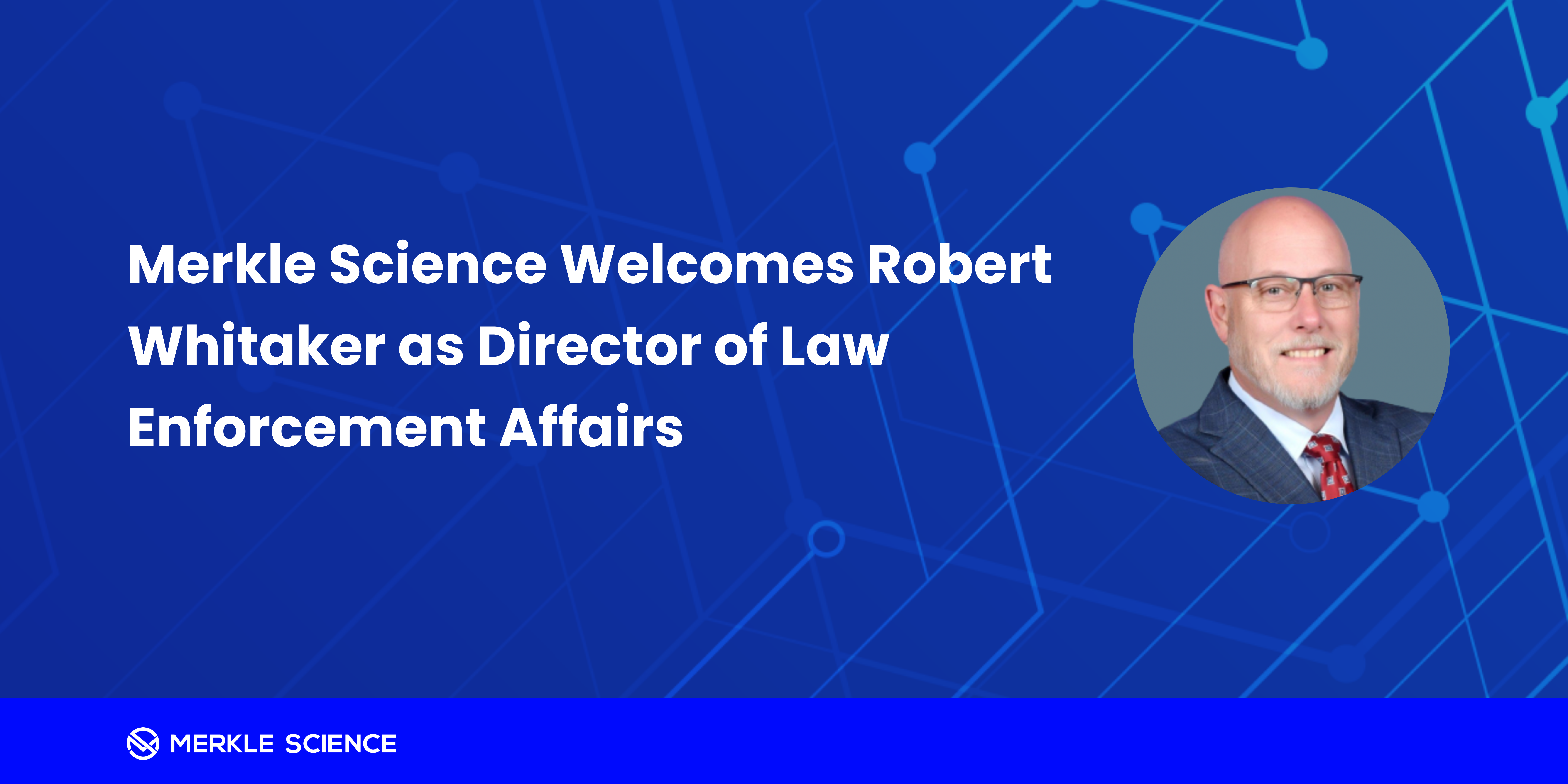 Merkle Science Welcomes Robert Whitaker as Director of Law Enforcement Affairs