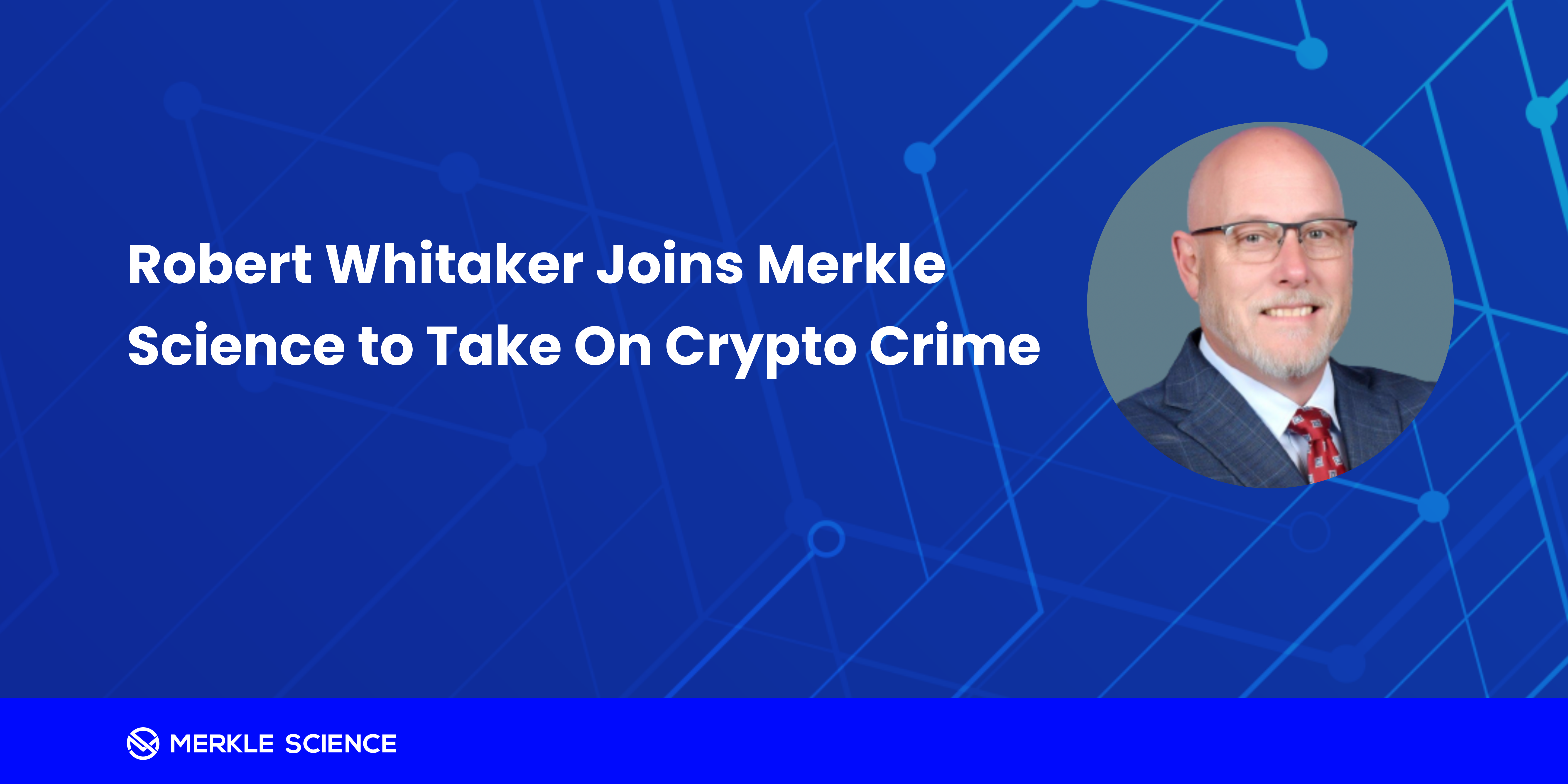 Robert Whitaker Joins Merkle Science to Take On Crypto Crime